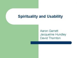 Spirituality and Usability Aaron Garrett Jacqueline Hundley David