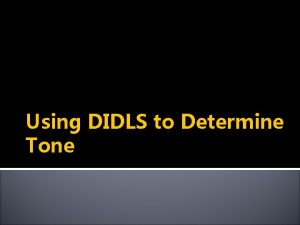 Using DIDLS to Determine Tone What is DIDLS