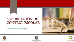 ASESORIAS DE EDUCACIN BSICA SUBDIRECCIN DE CONTROL ESCOLAR