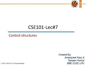 CSE 101 Lec7 Control structures LPU CSE 101