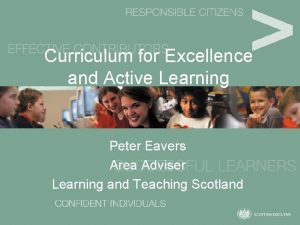 Curriculum for Excellence and Active Learning Peter Eavers