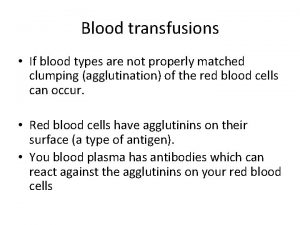 Blood transfusions If blood types are not properly