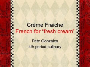 Crme Fraiche French for fresh cream Pete Gonzales