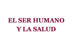 EL SER HUMANO Y LA SALUD LA SALUD