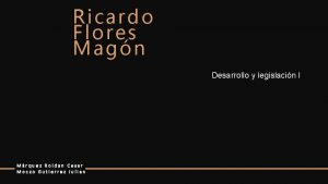 Ricardo Flores Magn Desarrollo y legislacin I Mrquez