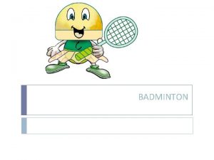 BADMINTON Introduo O Badminton um jogo de raquetas