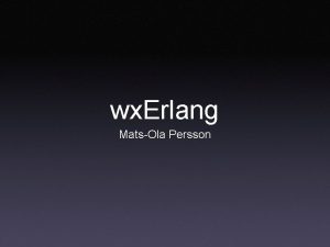 wx Erlang MatsOla Persson wx Erlang GUI library