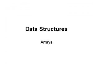 Data Structures Arrays Arrays An array is a