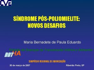 SNDROME PSPOLIOMIELITE NOVOS DESAFIOS Maria Bernadete de Paula
