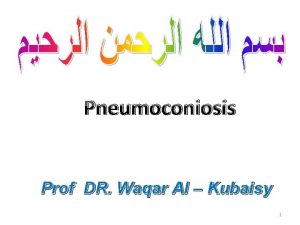 Pneumoconiosis Prof DR Waqar Al Kubaisy 1 Pneumoconiosis