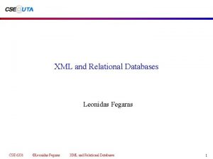 XML and Relational Databases Leonidas Fegaras CSE 6331