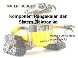 MATERI ROBOTIK Komponen Rangakaian dan Sistem Elektronika Wahyu