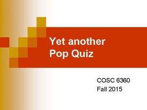 Yet another Pop Quiz COSC 6360 Fall 2015