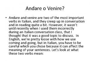 Andare o Venire Andare and venire are two