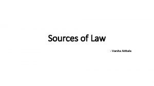Sources of Law Varsha Aithala Private law 1