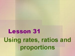 Lesson 31 Using rates ratios and proportions Ratio