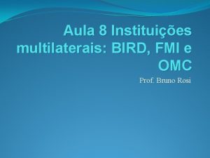 Aula 8 Instituies multilaterais BIRD FMI e OMC