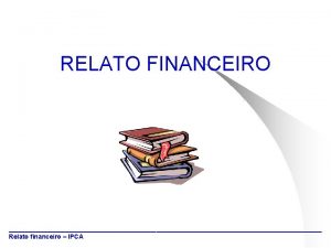 RELATO FINANCEIRO Relato financeiro IPCA DC 18 Objectivos
