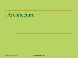 Architecture Manish Kumar MSRIT Software Architecture 1 Agenda