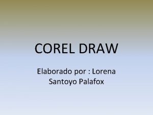 COREL DRAW Elaborado por Lorena Santoyo Palafox Corel