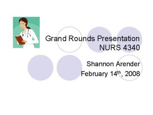 Grand Rounds Presentation NURS 4340 Shannon Arender February