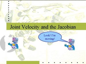 Joint Velocity and the Jacobian Look Im moving