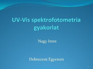 UVVis spektrofotometria gyakorlat Nagy Imre Debreceni Egyetem 1