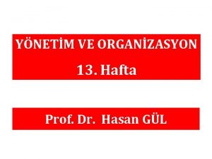 YNETM VE ORGANZASYON 13 Hafta Prof Dr Hasan