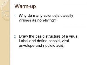 Warmup 1 Why do many scientists classify viruses