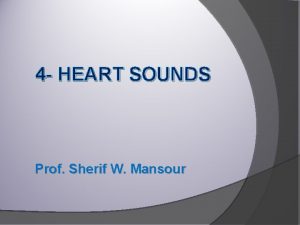 4 HEART SOUNDS Prof Sherif W Mansour HEART