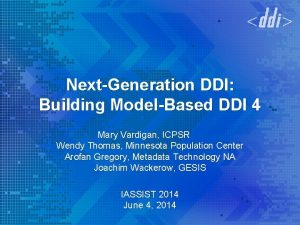 NextGeneration DDI Building ModelBased DDI 4 Mary Vardigan