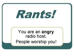 Rants You are an angry radio host People