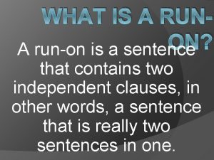 WHAT IS A RUNON A runon is a