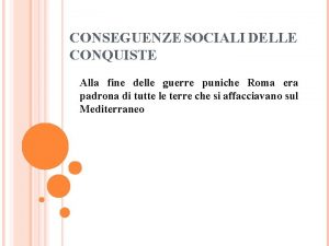 CONSEGUENZE SOCIALI DELLE CONQUISTE Alla fine delle guerre