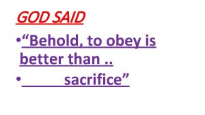 GOD SAID Behold to obey is better than