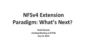 NFSv 4 Extension Paradigm Whats Next David Noveck