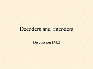 Decoders and Encoders Discussion D 4 2 Decoders