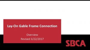 LayOn Gable Frame Connection Overview Revised 3222017 SBCA