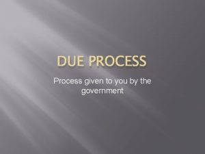 DUE PROCESS Process given to you by the