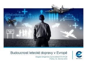 Budoucnost leteck dopravy v Evrop Magda Gregorov Eurocontrol
