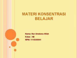 MATERI KONSENTRASI BELAJAR Nama Nur Amaluna Afiah Kelas