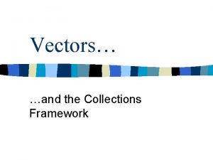 Vectors and the Collections Framework Vectors n n