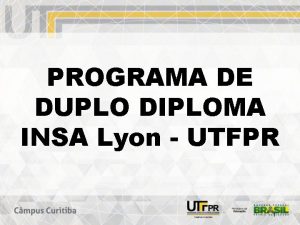 PROGRAMA DE DUPLO DIPLOMA INSA Lyon UTFPR 1