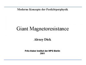 Moderne Konzepte der Festkrperphysik Giant Magnetoresistance Alexey Dick