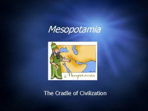 Mesopotamia The Cradle of Civilization Land Between the