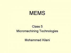 MEMS Class 5 Micromachining Technologies Mohammad Kilani Photolithography