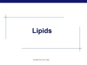 Lipids Modified from Kim Foglia Lipids Lipids are