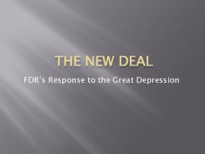 THE NEW DEAL FDRs Response to the Great