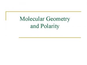 Molecular Geometry and Polarity Molecule Covalent Bond shared