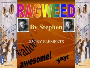 By Stephen STORY ELEMENTS THE MICE RAGWEED Ragweed